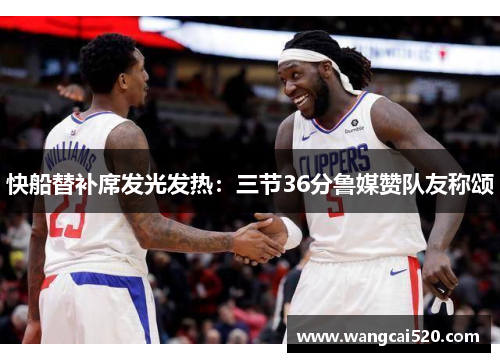 快船替补席发光发热:三节36分鲁媒赞队友称颂